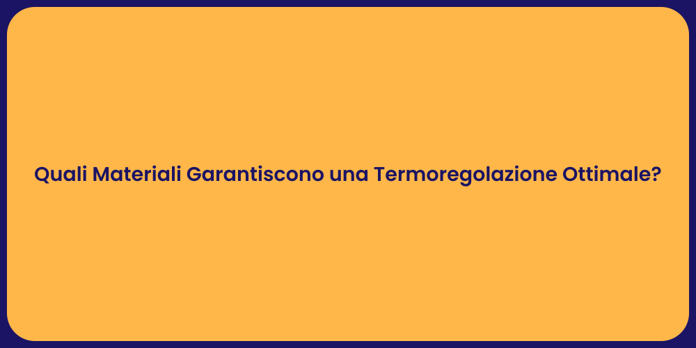 Quali Materiali Garantiscono una Termoregolazione Ottimale?