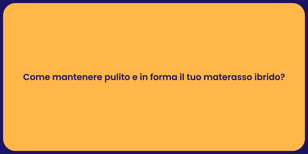Come mantenere pulito e in forma il tuo materasso ibrido?