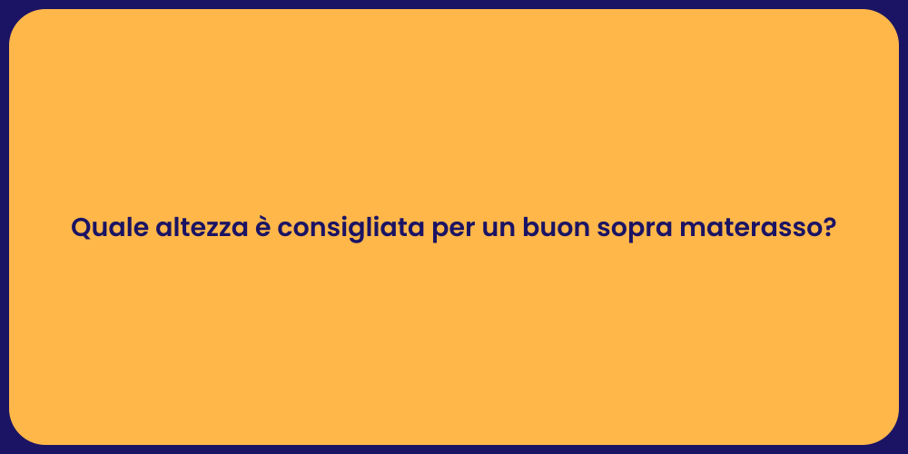 Quale altezza è consigliata per un buon sopra materasso?