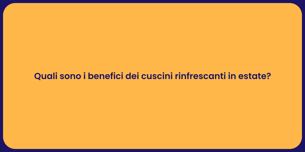 Quali sono i benefici dei cuscini rinfrescanti in estate?