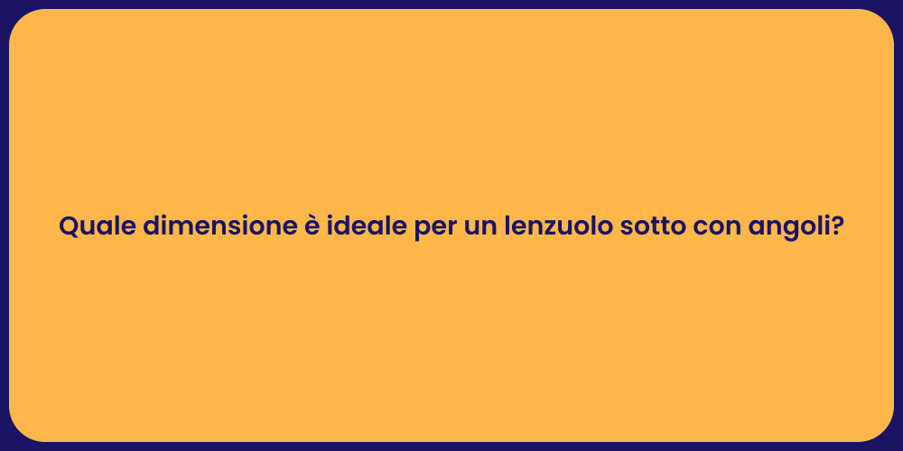 Quale dimensione è ideale per un lenzuolo sotto con angoli?