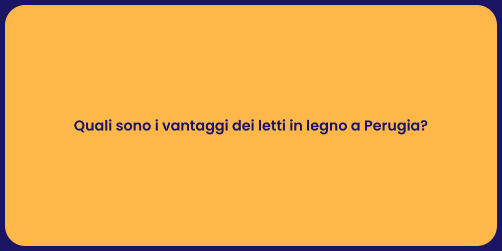 Quali sono i vantaggi dei letti in legno a Perugia?