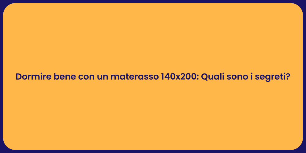 Dormire bene con un materasso 140x200: Quali sono i segreti?