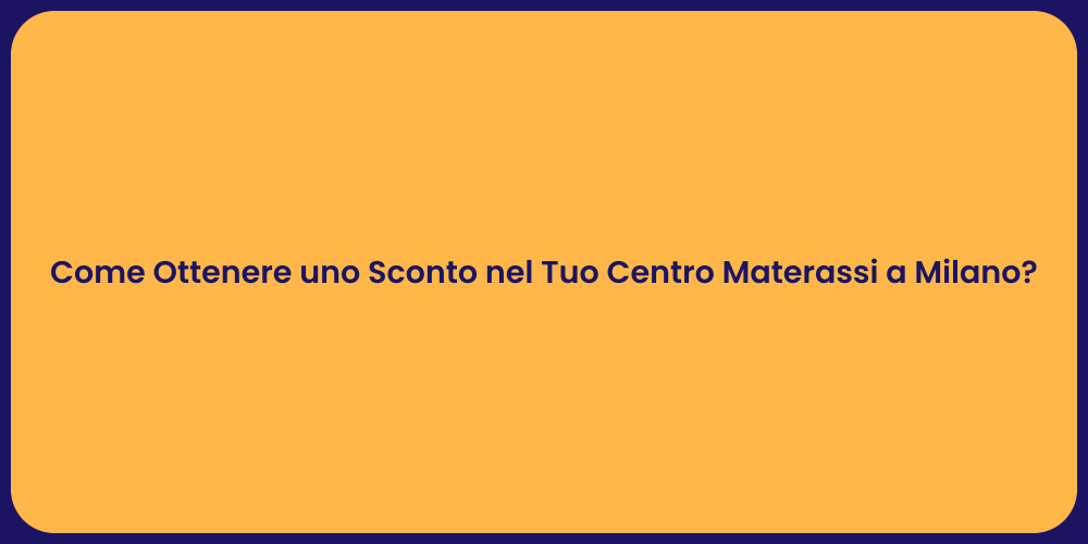 Come Ottenere uno Sconto nel Tuo Centro Materassi a Milano?