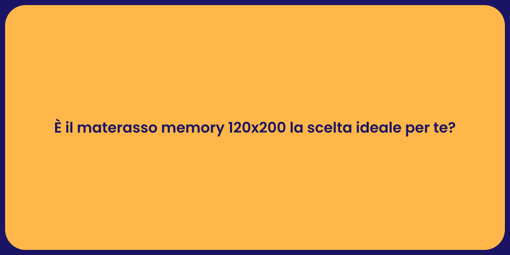 È il materasso memory 120x200 la scelta ideale per te?