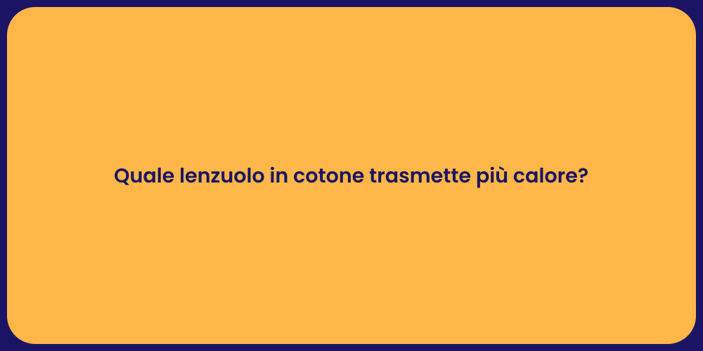 Quale lenzuolo in cotone trasmette più calore?