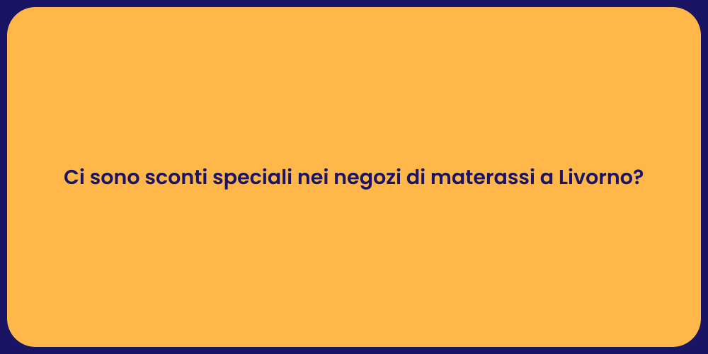 Ci sono sconti speciali nei negozi di materassi a Livorno?