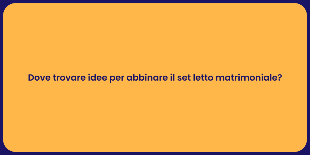 Dove trovare idee per abbinare il set letto matrimoniale?