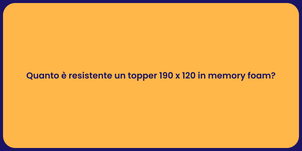 Quanto è resistente un topper 190 x 120 in memory foam?
