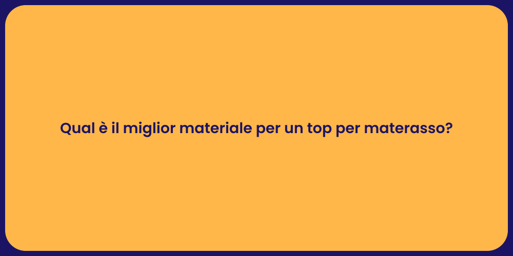 Qual è il miglior materiale per un top per materasso?