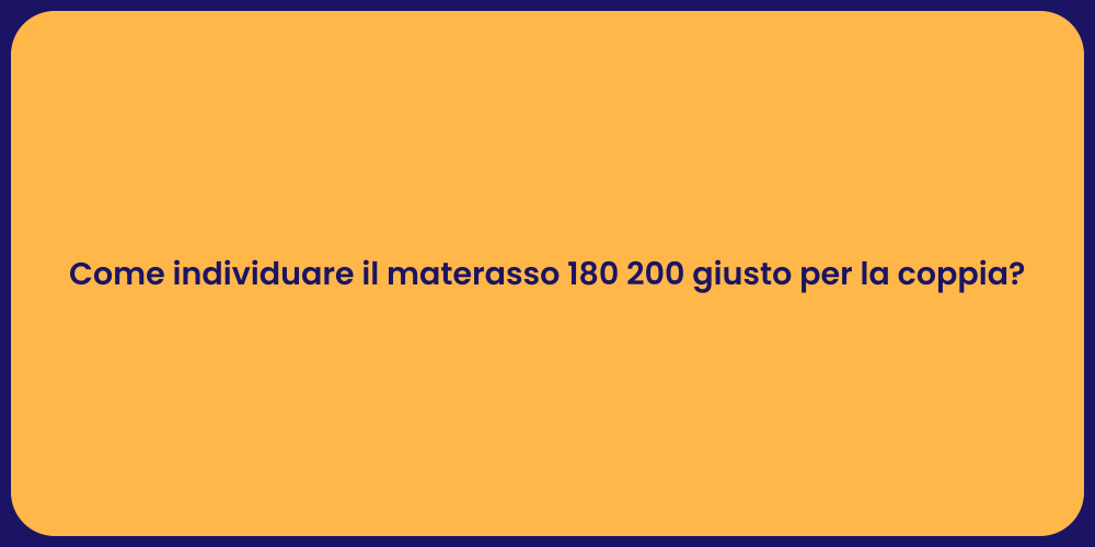 Come individuare il materasso 180 200 giusto per la coppia?
