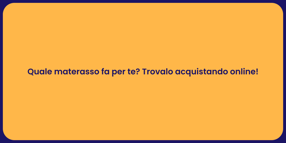 Quale materasso fa per te? Trovalo acquistando online!