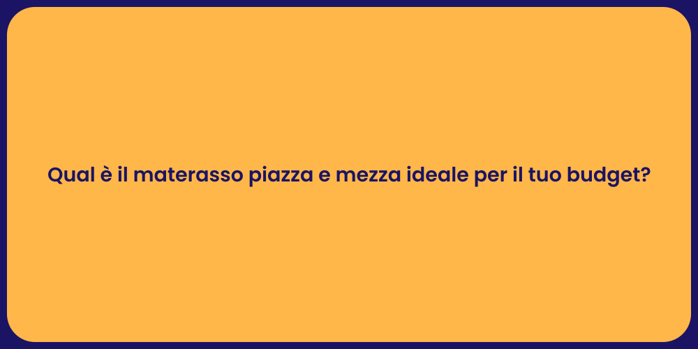 Qual è il materasso piazza e mezza ideale per il tuo budget?