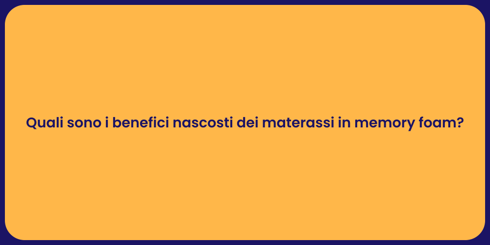 Quali sono i benefici nascosti dei materassi in memory foam?