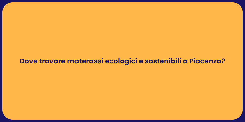 Dove trovare materassi ecologici e sostenibili a Piacenza?