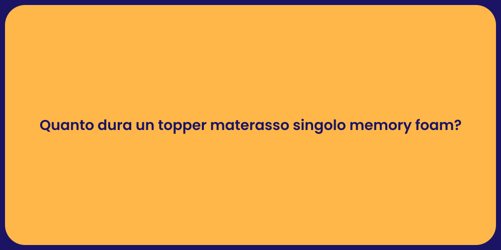 Quanto dura un topper materasso singolo memory foam?