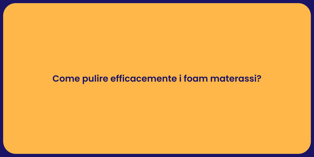 Come pulire efficacemente i foam materassi?