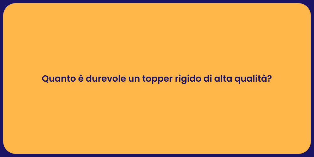 Quanto è durevole un topper rigido di alta qualità?