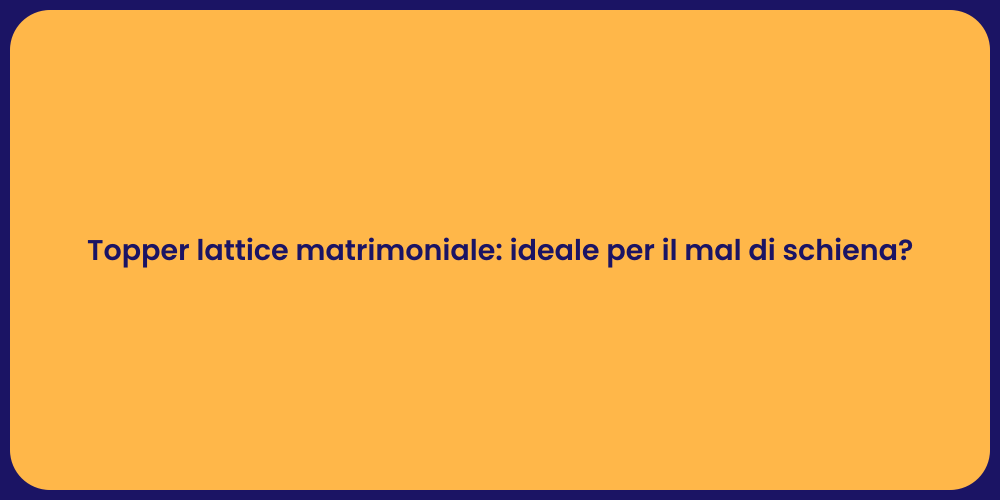 Topper lattice matrimoniale: ideale per il mal di schiena?