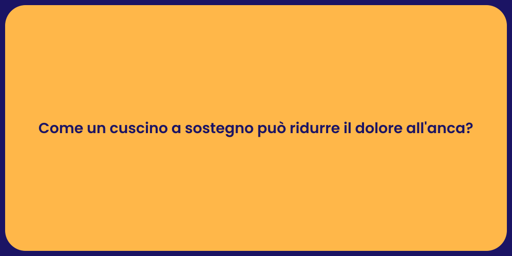 Come un cuscino a sostegno può ridurre il dolore all'anca?