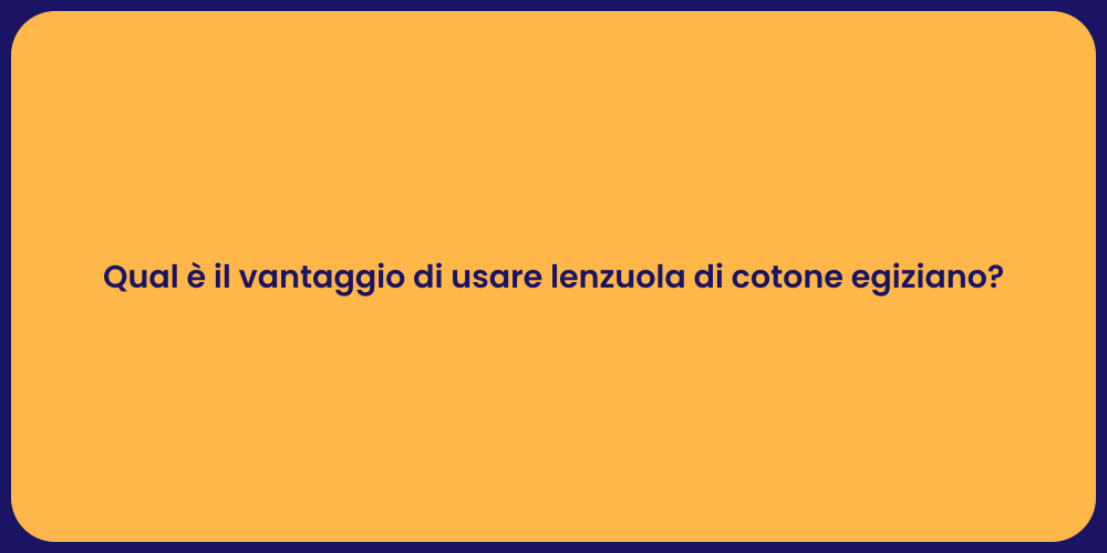 Qual è il vantaggio di usare lenzuola di cotone egiziano?