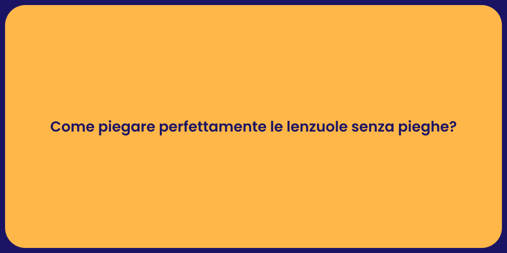 Come piegare perfettamente le lenzuole senza pieghe?