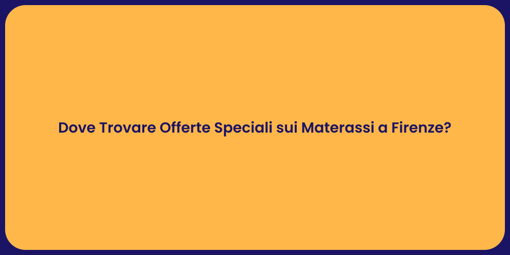Dove Trovare Offerte Speciali sui Materassi a Firenze?