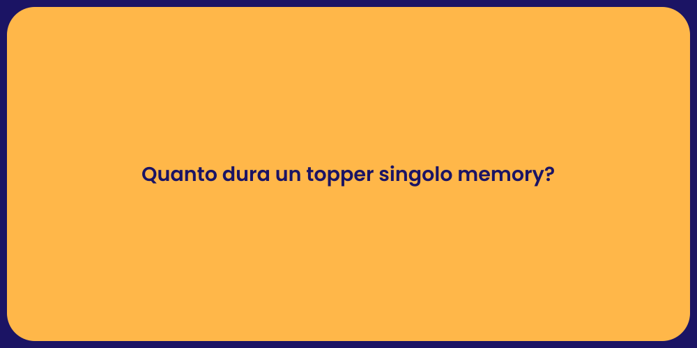 Quanto dura un topper singolo memory?