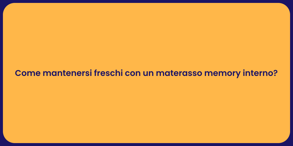 Come mantenersi freschi con un materasso memory interno?