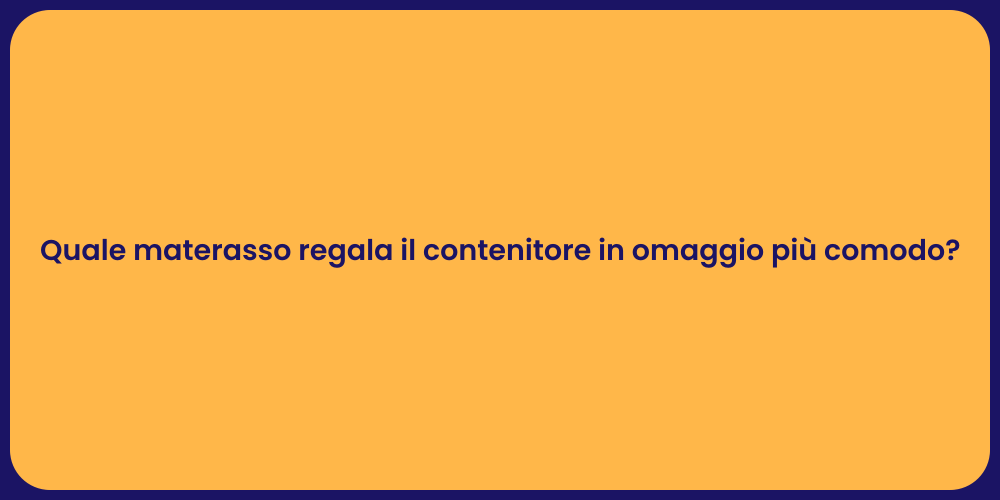 Quale materasso regala il contenitore in omaggio più comodo?