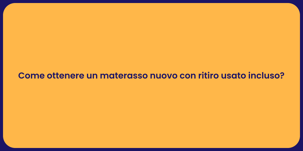 Come ottenere un materasso nuovo con ritiro usato incluso?