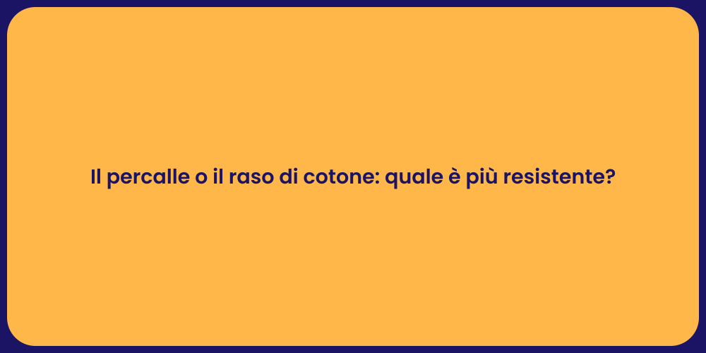 Il percalle o il raso di cotone: quale è più resistente?