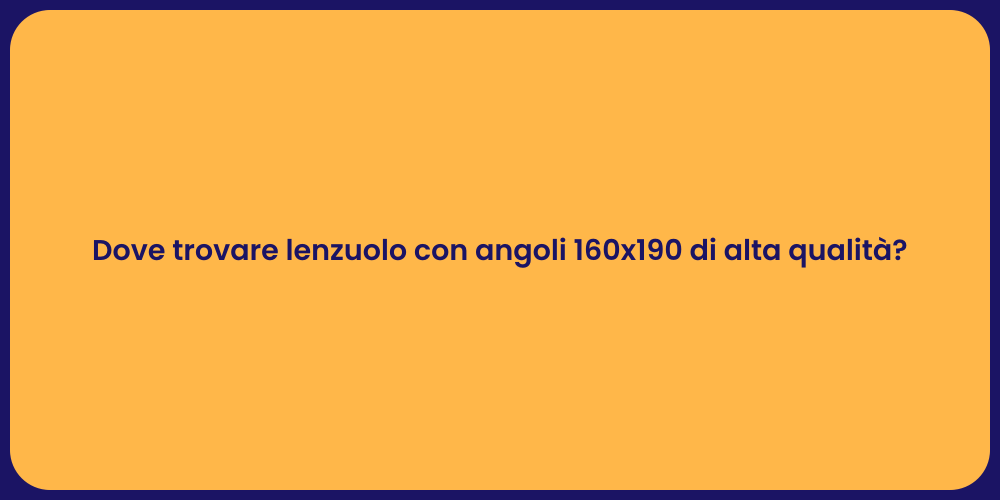 Dove trovare lenzuolo con angoli 160x190 di alta qualità?