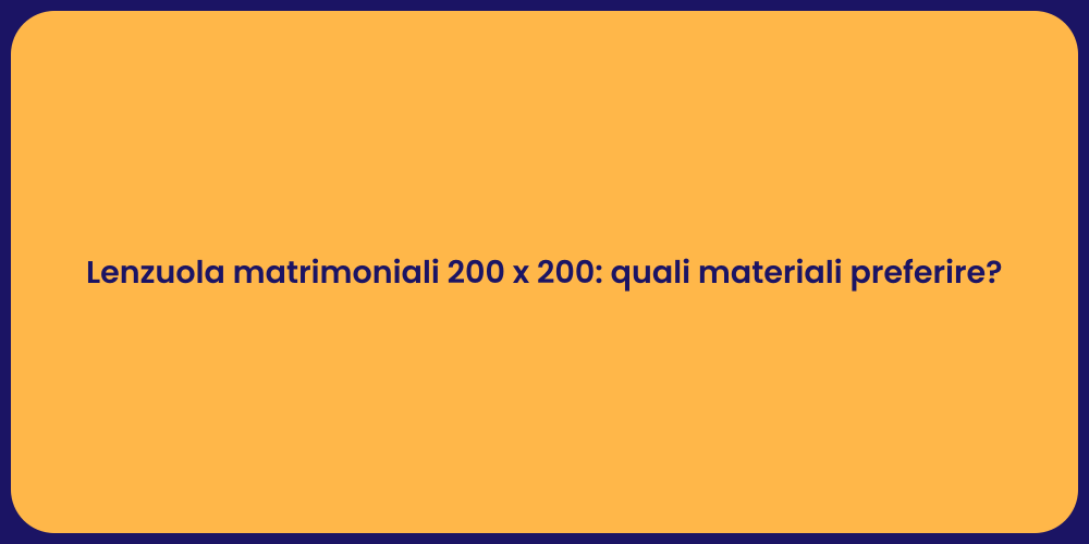 Lenzuola matrimoniali 200 x 200: quali materiali preferire?