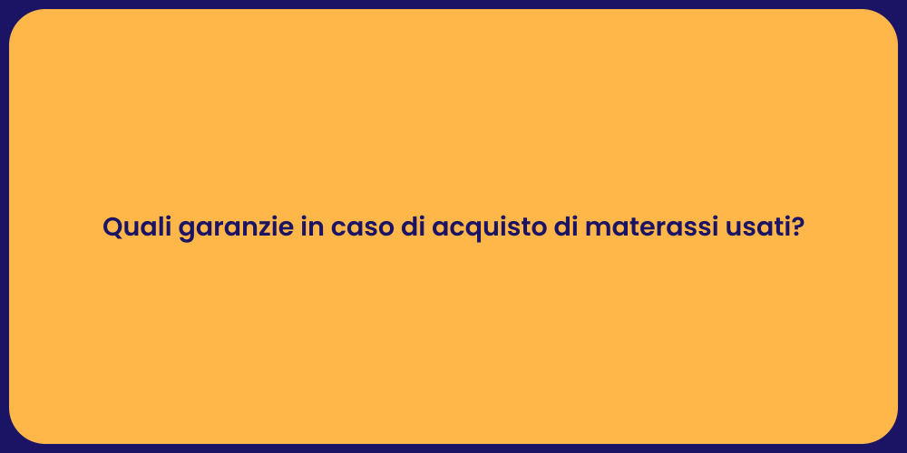 Quali garanzie in caso di acquisto di materassi usati?