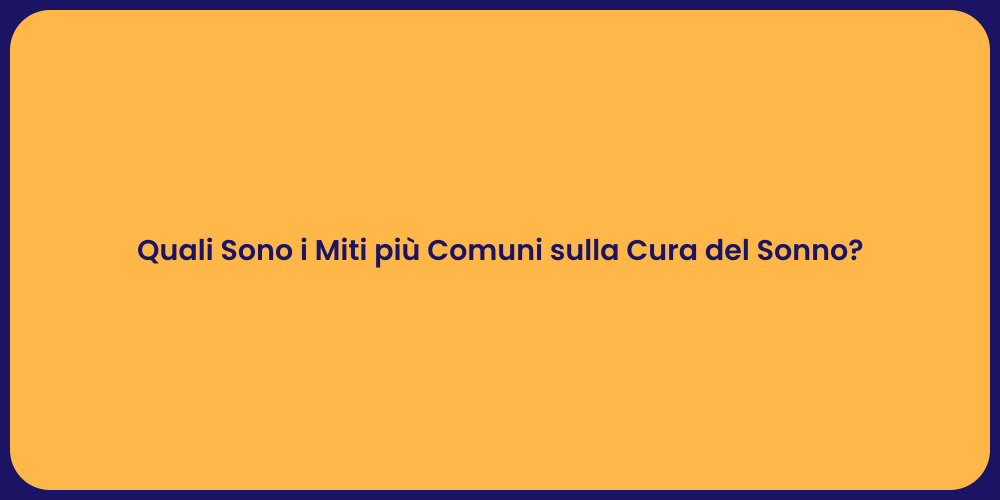 Quali Sono i Miti più Comuni sulla Cura del Sonno?