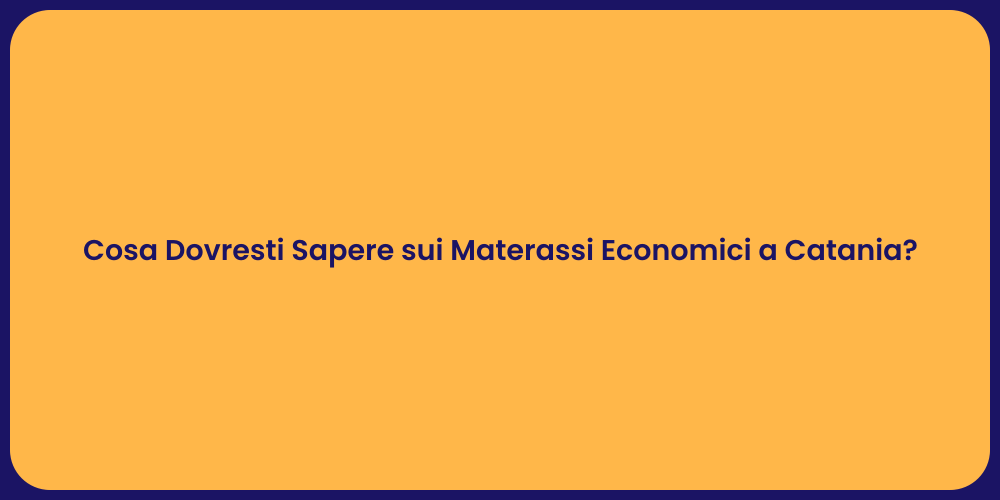 Cosa Dovresti Sapere sui Materassi Economici a Catania?