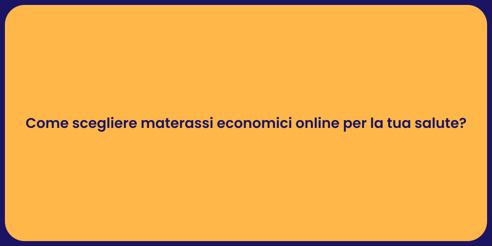 Come scegliere materassi economici online per la tua salute?