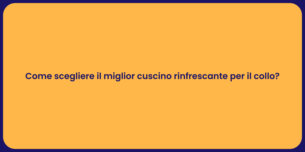 Come scegliere il miglior cuscino rinfrescante per il collo?
