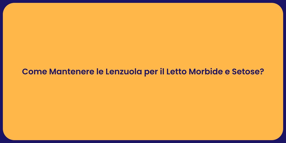 Come Mantenere le Lenzuola per il Letto Morbide e Setose?