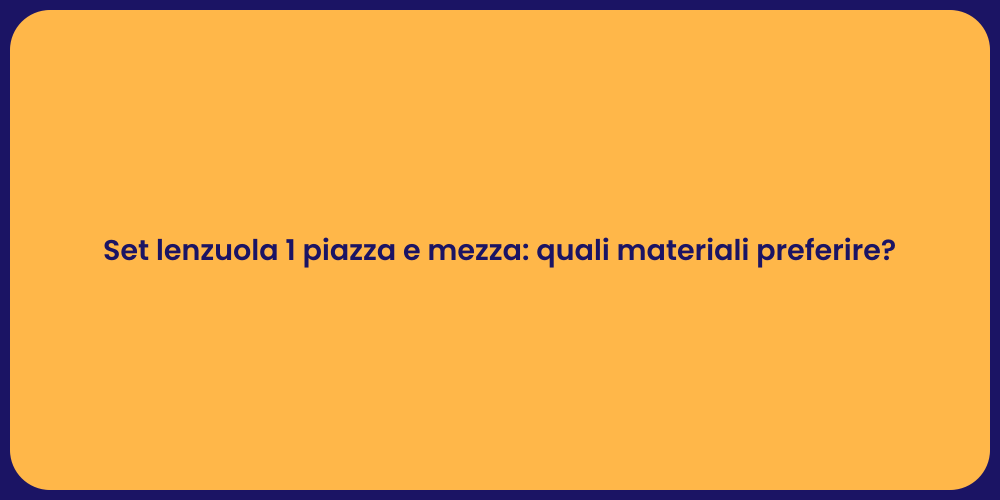 Set lenzuola 1 piazza e mezza: quali materiali preferire?
