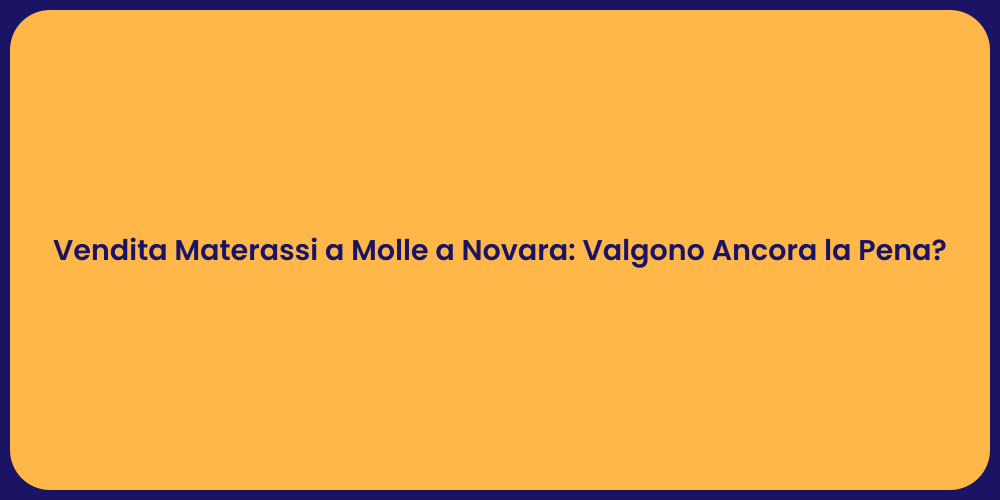Vendita Materassi a Molle a Novara: Valgono Ancora la Pena?