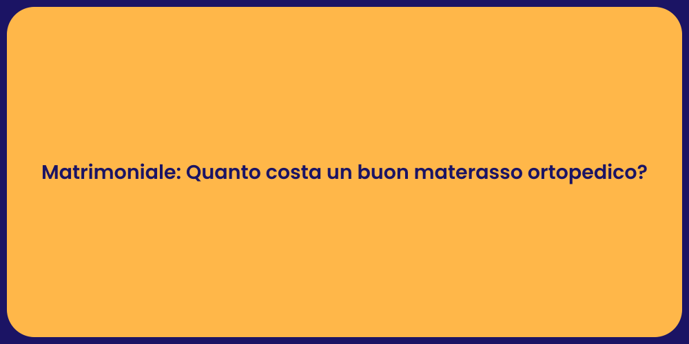 Matrimoniale: Quanto costa un buon materasso ortopedico?