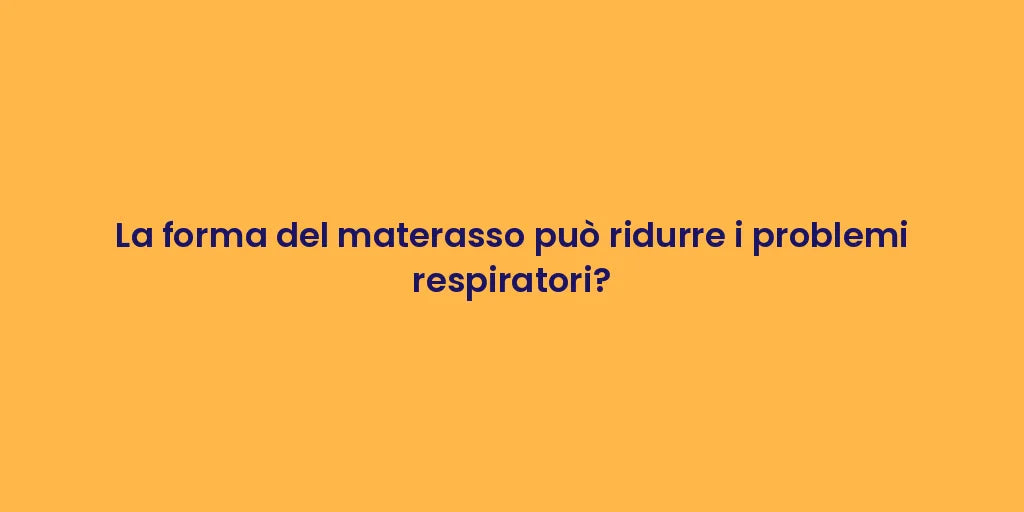 La forma del materasso può ridurre i problemi respiratori?