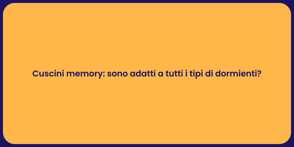 Cuscini memory: sono adatti a tutti i tipi di dormienti?