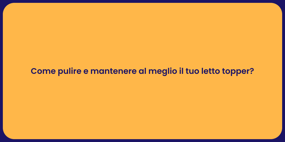 Come pulire e mantenere al meglio il tuo letto topper?