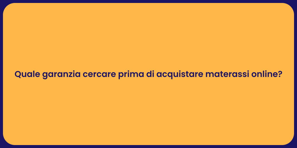 Quale garanzia cercare prima di acquistare materassi online?