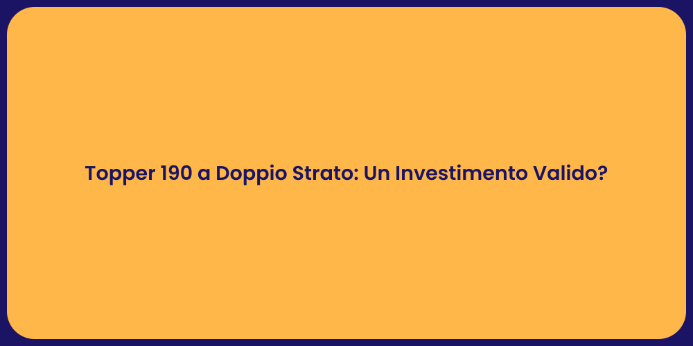 Topper 190 a Doppio Strato: Un Investimento Valido?