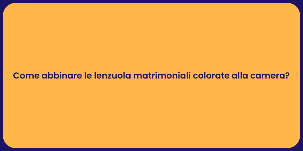 Come abbinare le lenzuola matrimoniali colorate alla camera?