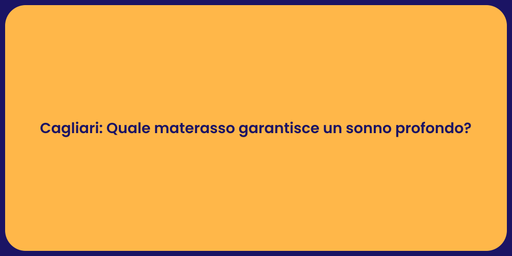 Cagliari: Quale materasso garantisce un sonno profondo?